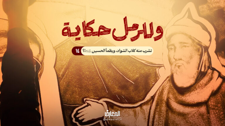 وللرمل حكاية - 14 - تشرب منه كلاب السّواد، ويظمأ الحسين (ع)!؟