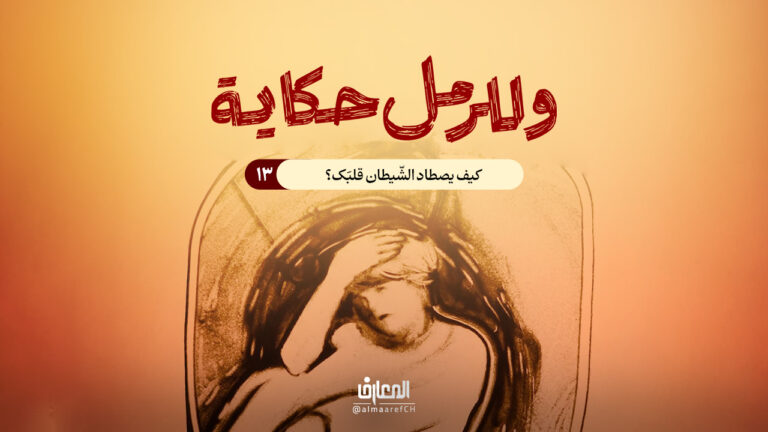 وللرمل حكاية - 13 - كيف يصطاد الشّيطان قلبك؟