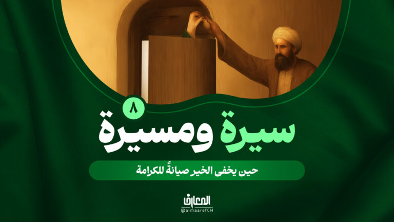 سيرة ومسيرة - 8 - حين يخفى الخير صيانةً للكرامة
